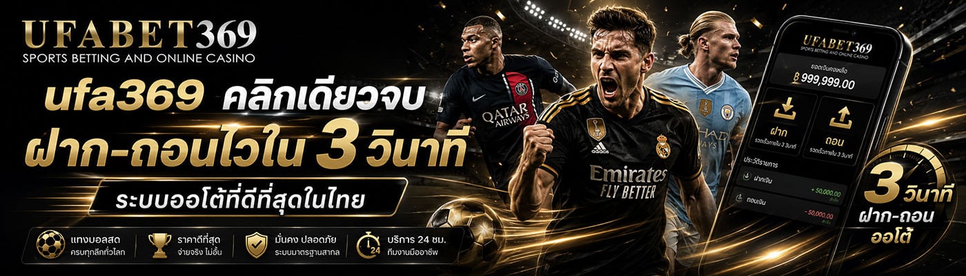 ufa369 คลิกเดียวจบ ฝาก-ถอนไวใน 3 วินาที ระบบออโต้ที่ดีที่สุดในไทย